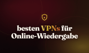 besten VPNs für Online-Wiedergabe