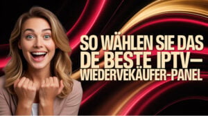 So wählen Sie das beste IPTV-Wiederverkäufer-Panel